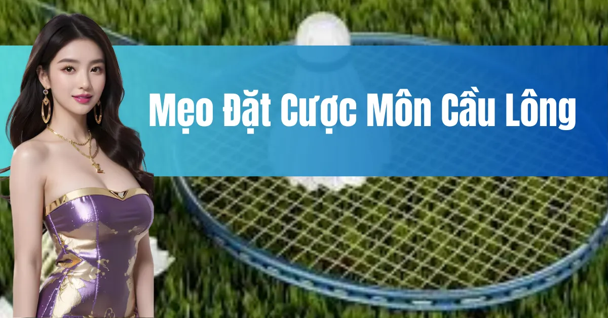 Mẹo Đặt Cược Môn Cầu Lông